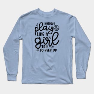 I Know I Play Like A Girl Try To Keep Up Volleyball Cute Funny Long Sleeve T-Shirt